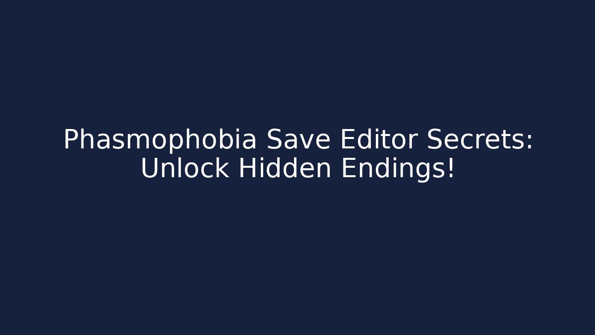 Phasmophobia Save Editor Secrets: Unlock Hidden Endings!