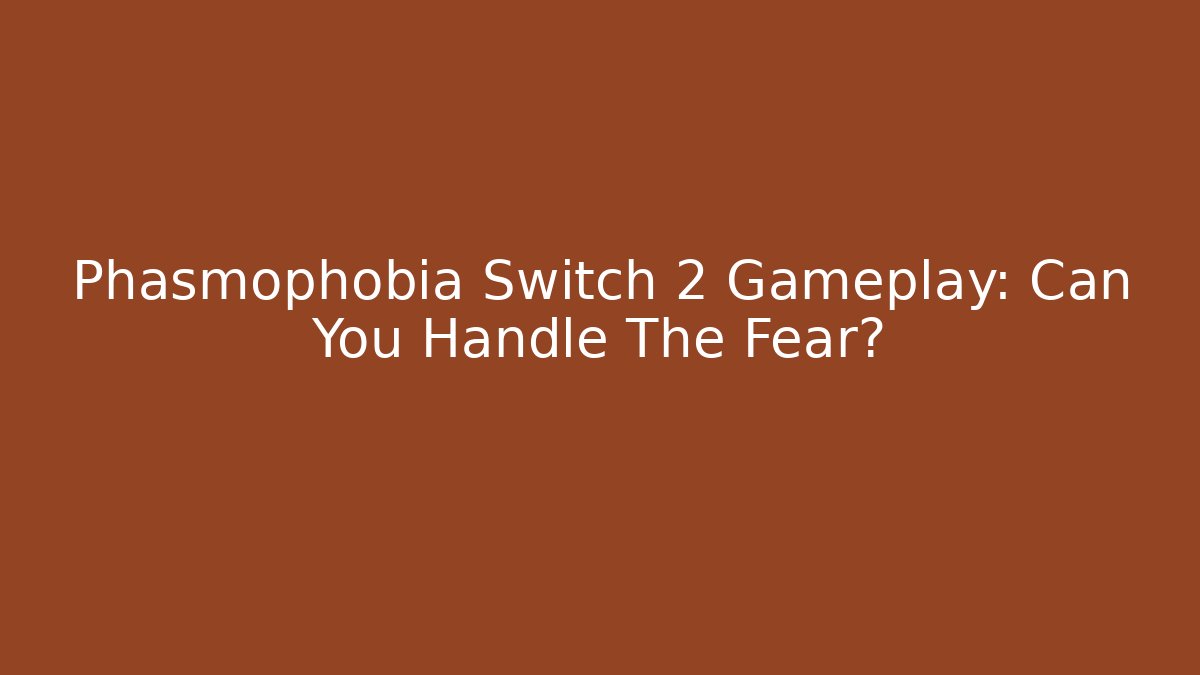Phasmophobia Switch 2 Gameplay: Can You Handle The Fear?