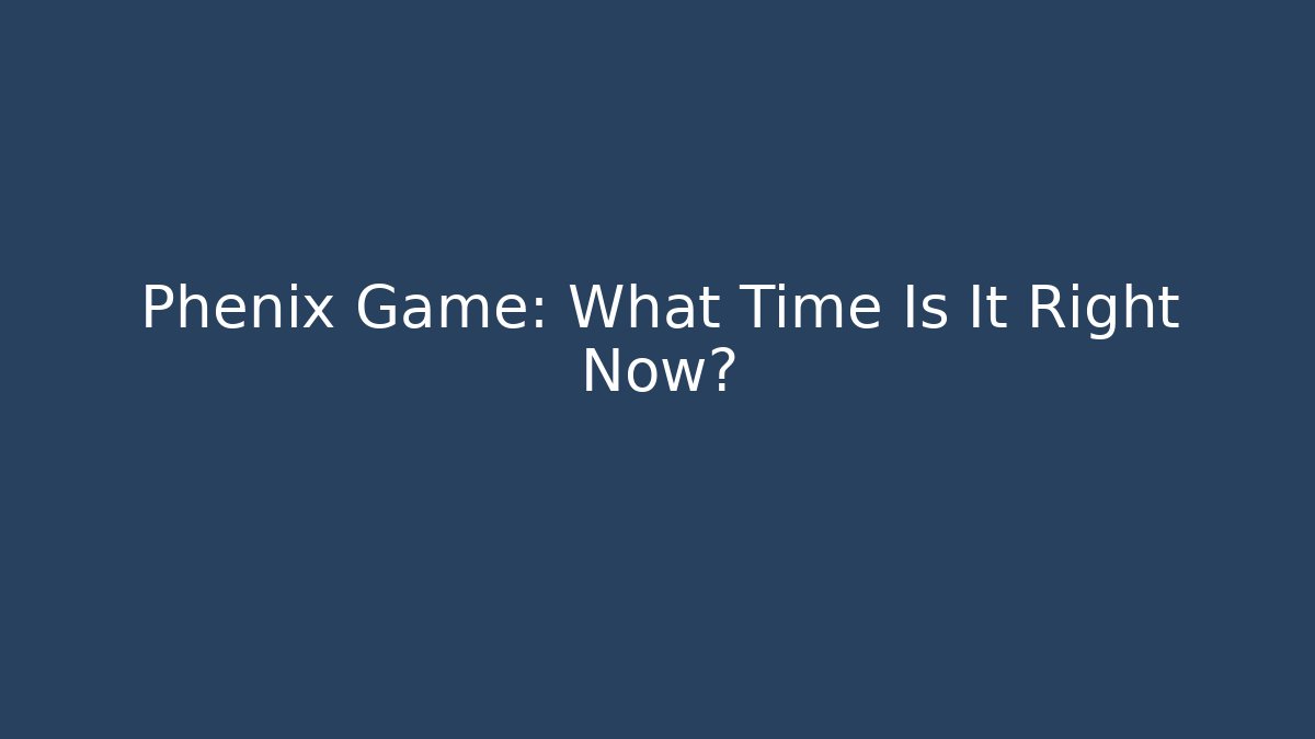 Phenix Game: What Time Is It Right Now? - Create More Assets