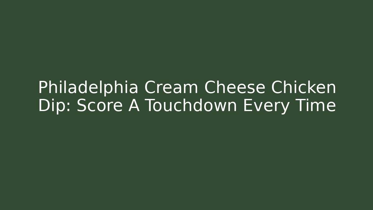 Philadelphia Cream Cheese Chicken Dip: Score A Touchdown Every Time