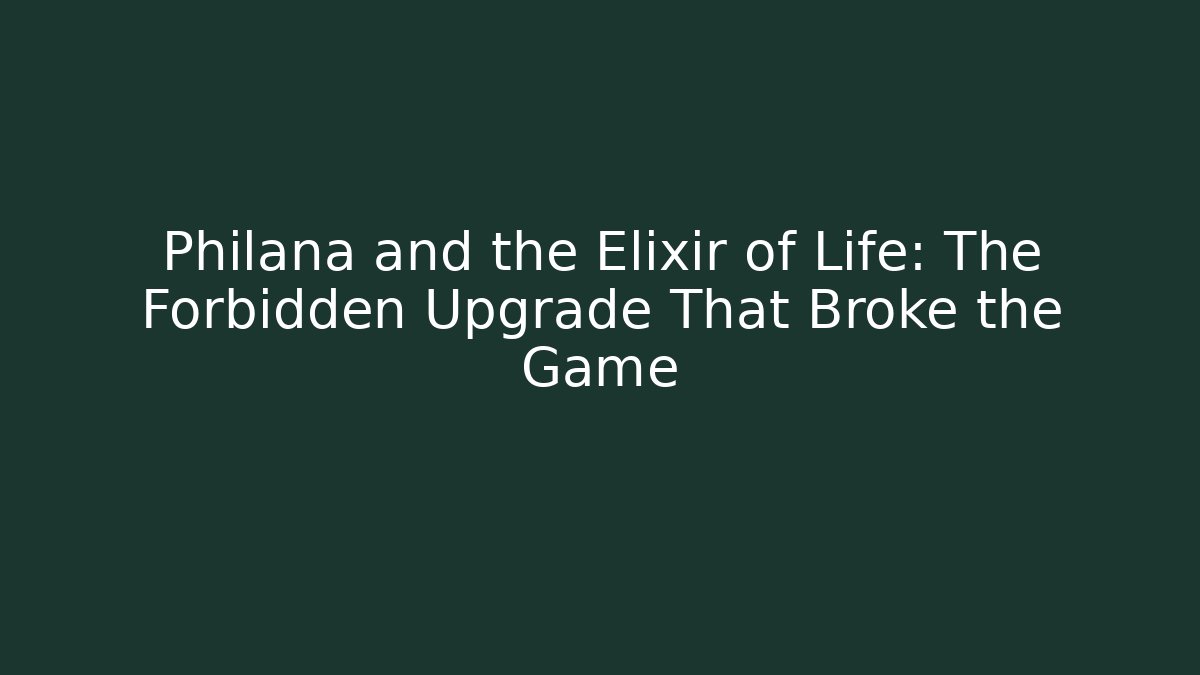 Philana and the Elixir of Life: The Forbidden Upgrade That Broke the Game