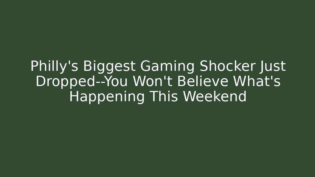 Philly's Biggest Gaming Shocker Just Dropped—You Won't Believe What's Happening This Weekend