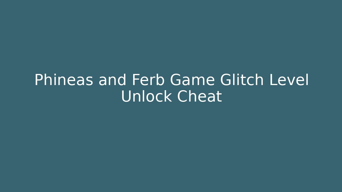 Phineas and Ferb Game Glitch Level Unlock Cheat - Create More Assets