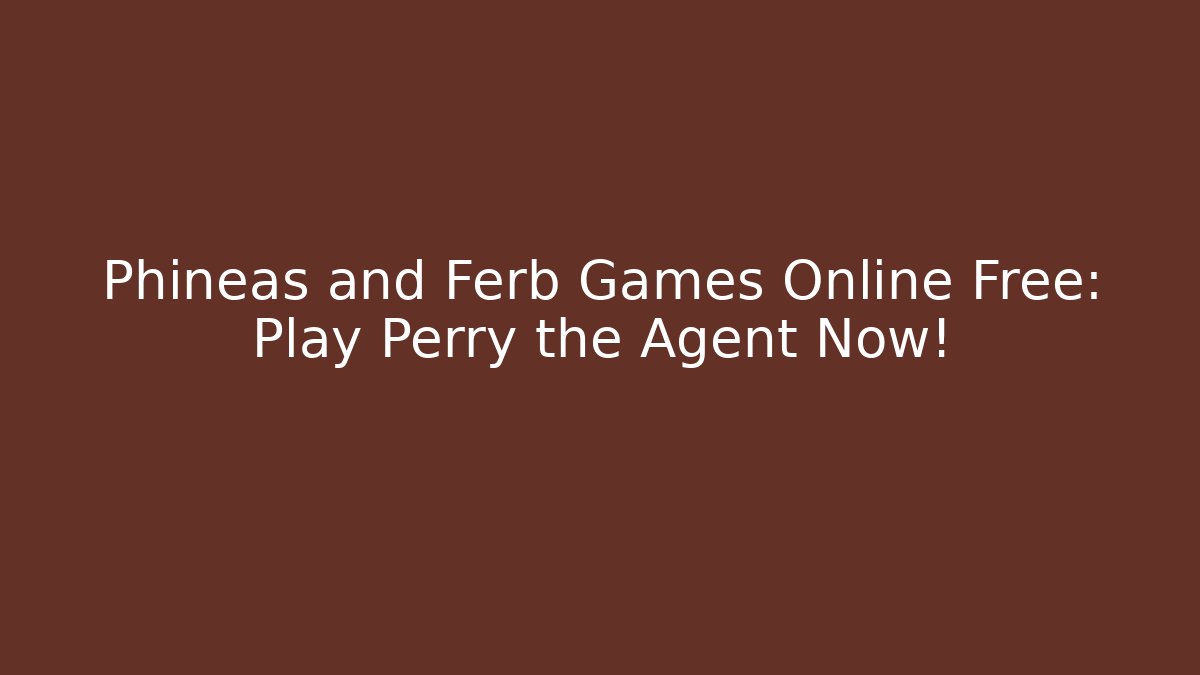 Phineas and Ferb Games Online Free: Play Perry the Agent Now!