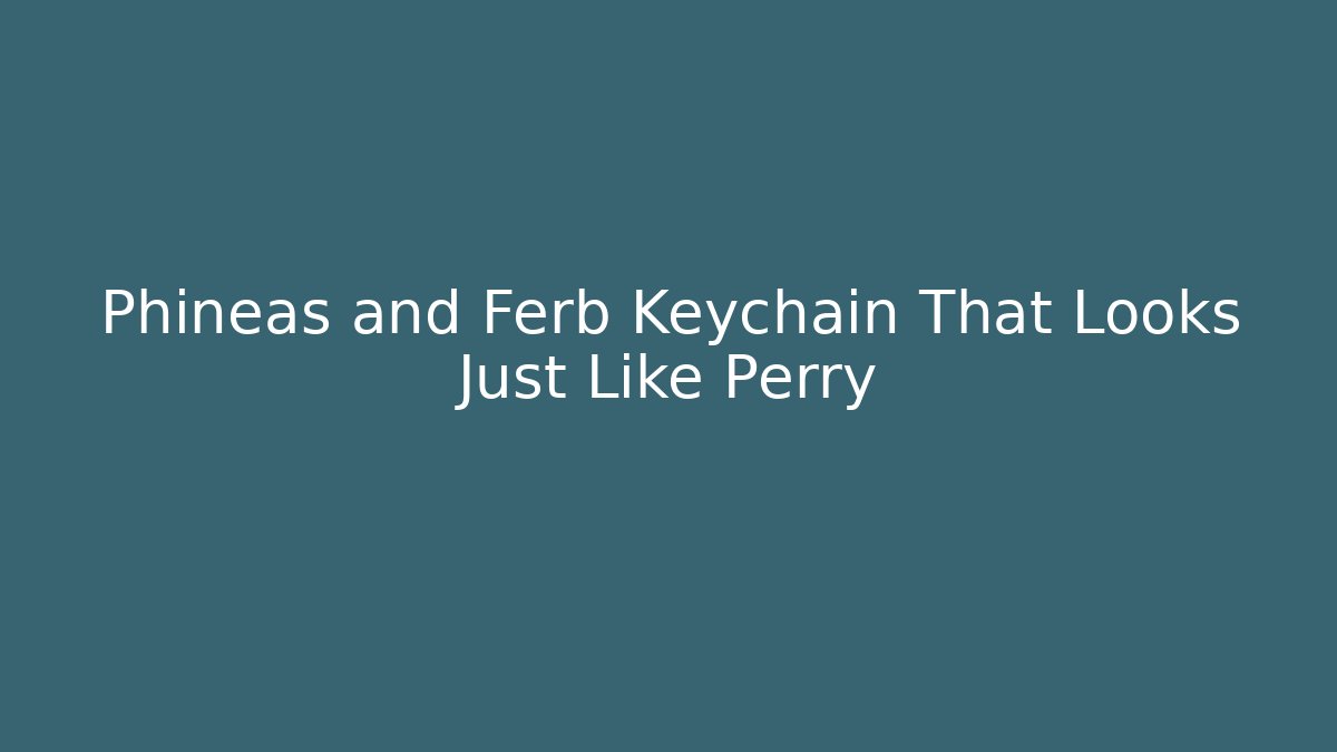 Phineas and Ferb Keychain That Looks Just Like Perry
