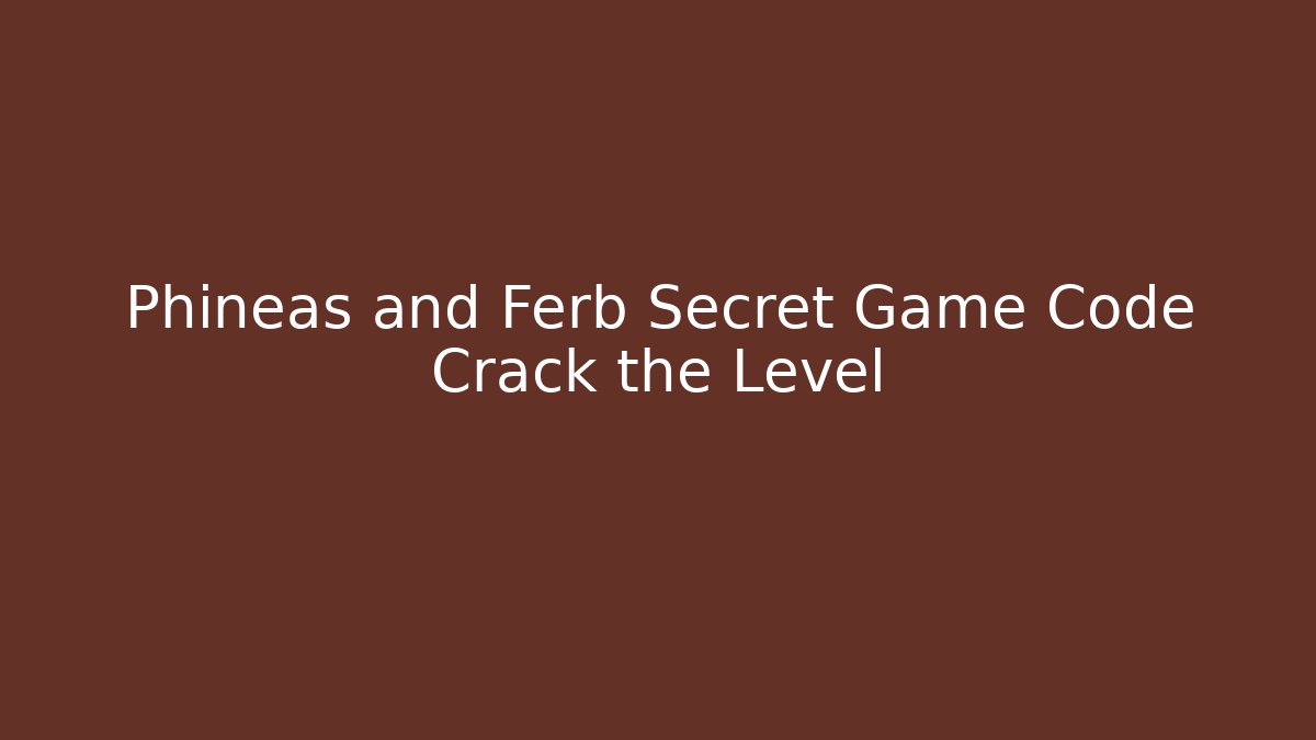 Phineas and Ferb Secret Game Code Crack the Level - Create More Assets