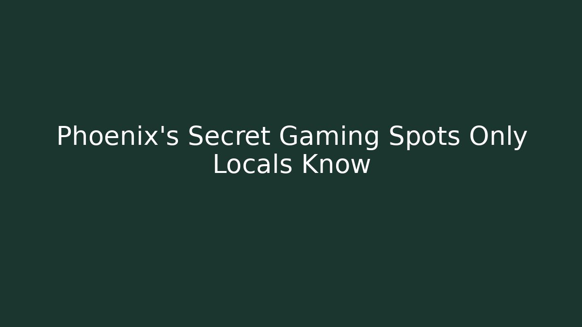 Phoenix's Secret Gaming Spots Only Locals Know - Create More Assets