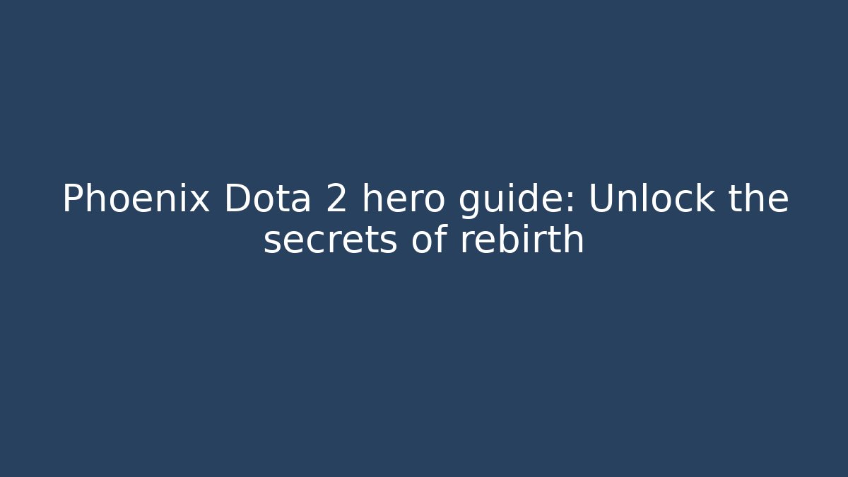 Phoenix Dota 2 hero guide: Unlock the secrets of rebirth