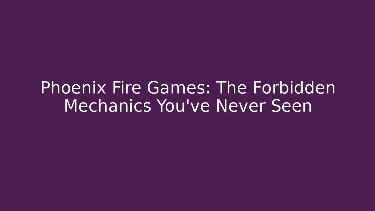 Phoenix Fire Games: The Forbidden Mechanics You’ve Never Seen