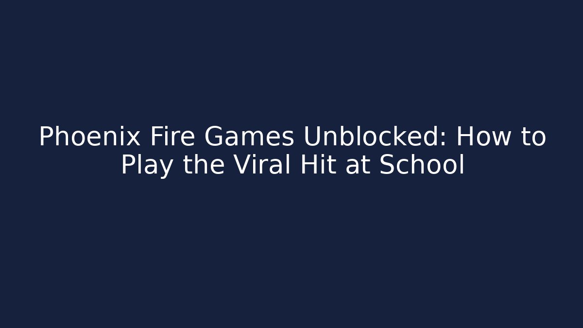 Phoenix Fire Games Unblocked: How to Play the Viral Hit at School