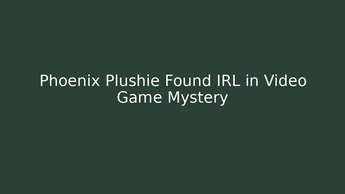 Phoenix Plushie Found IRL in Video Game Mystery