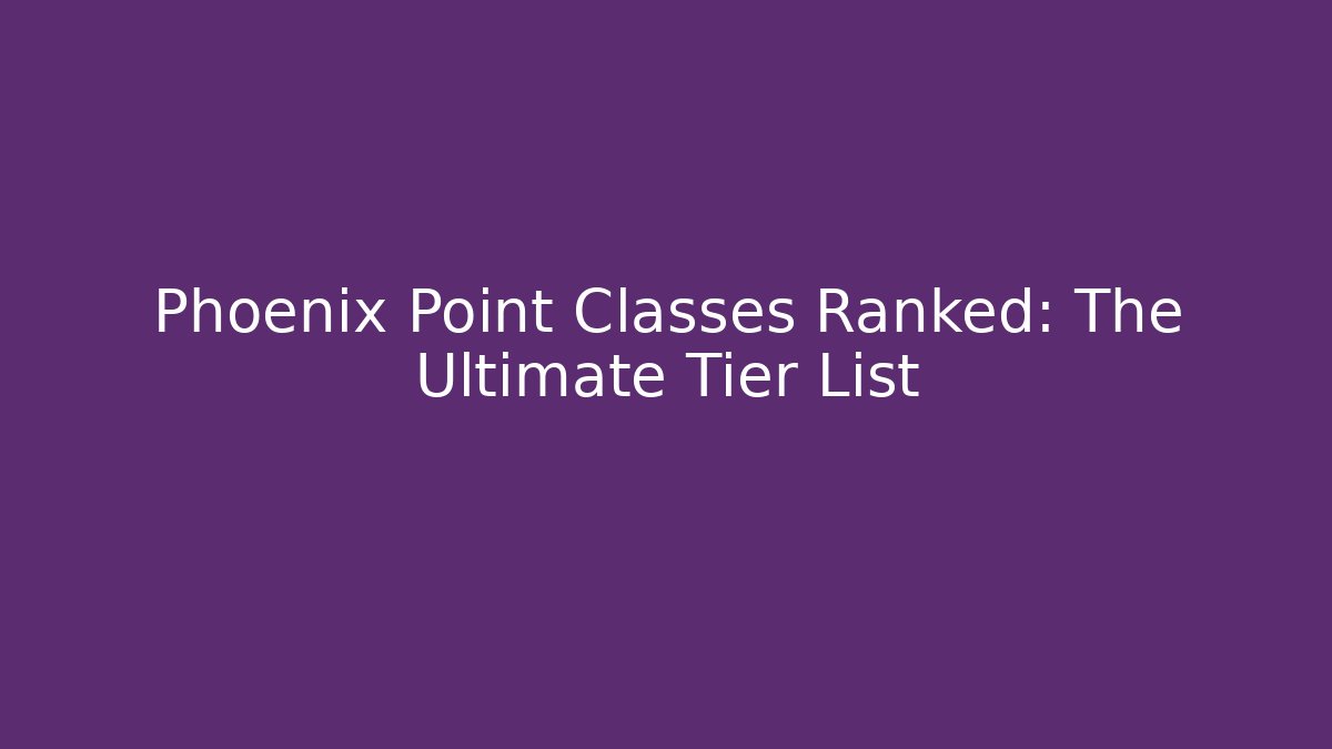 Phoenix Point Classes Ranked: The Ultimate Tier List