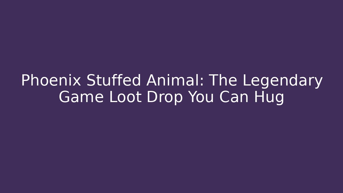 Phoenix Stuffed Animal: The Legendary Game Loot Drop You Can Hug