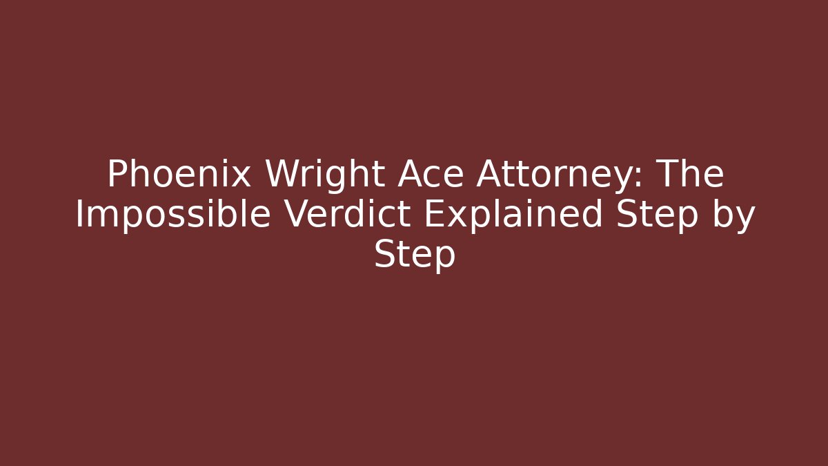 Phoenix Wright Ace Attorney: The Impossible Verdict Explained Step by Step - Create More Assets