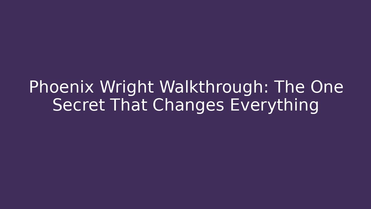 Phoenix Wright Walkthrough: The One Secret That Changes Everything - Create More Assets