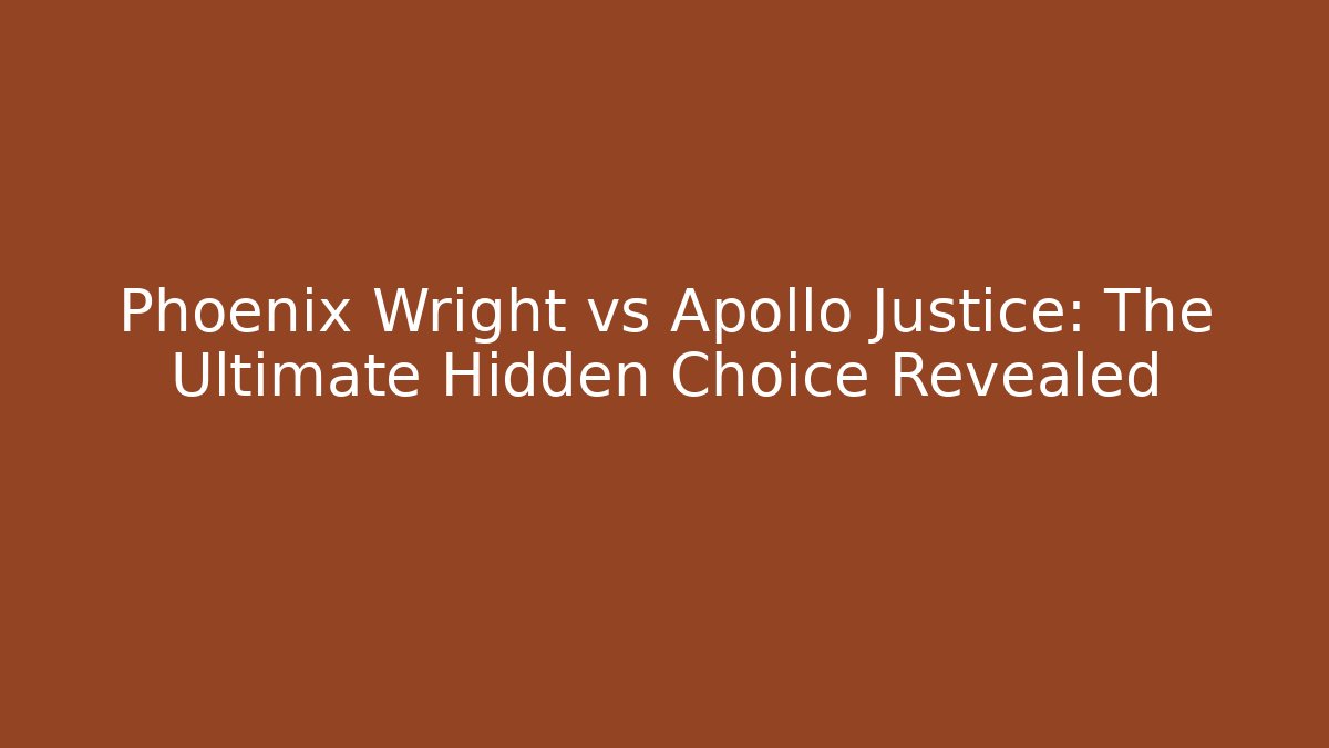 Phoenix Wright vs Apollo Justice: The Ultimate Hidden Choice Revealed