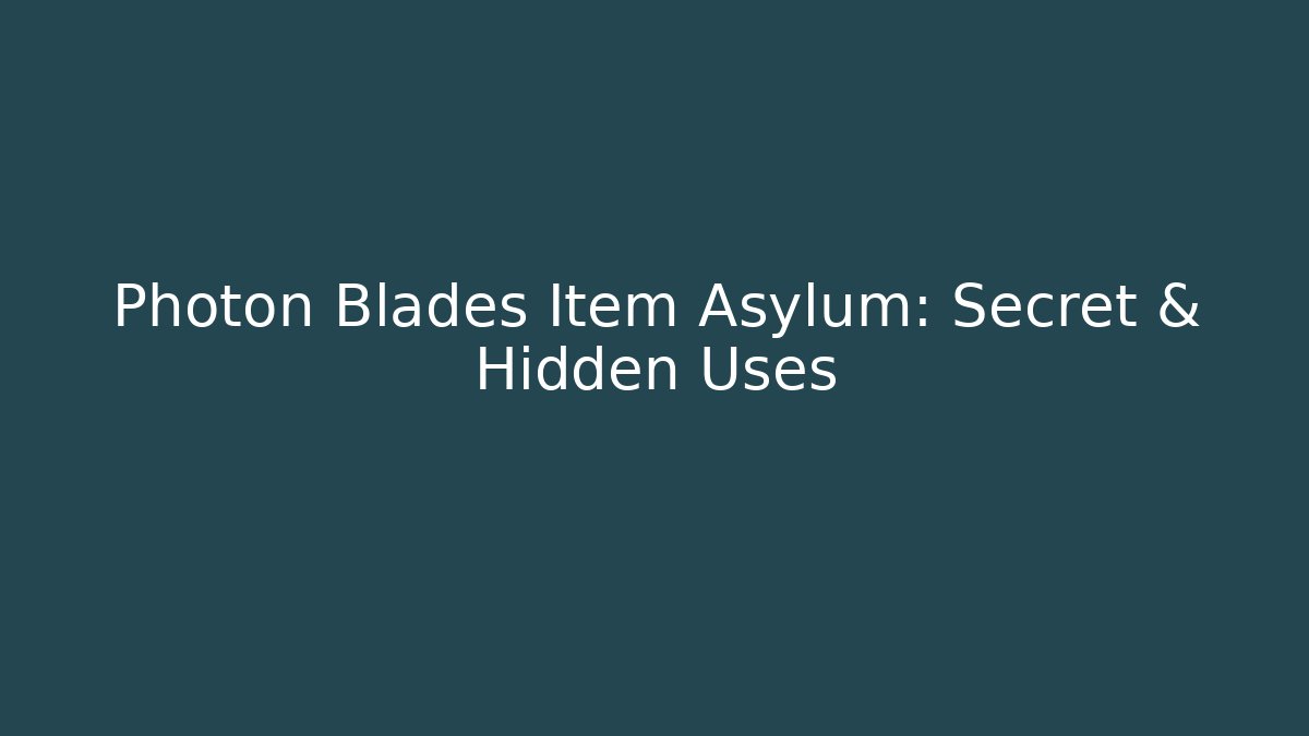 Photon Blades Item Asylum: Secret & Hidden Uses
