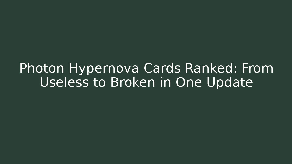 Photon Hypernova Cards Ranked: From Useless to Broken in One Update