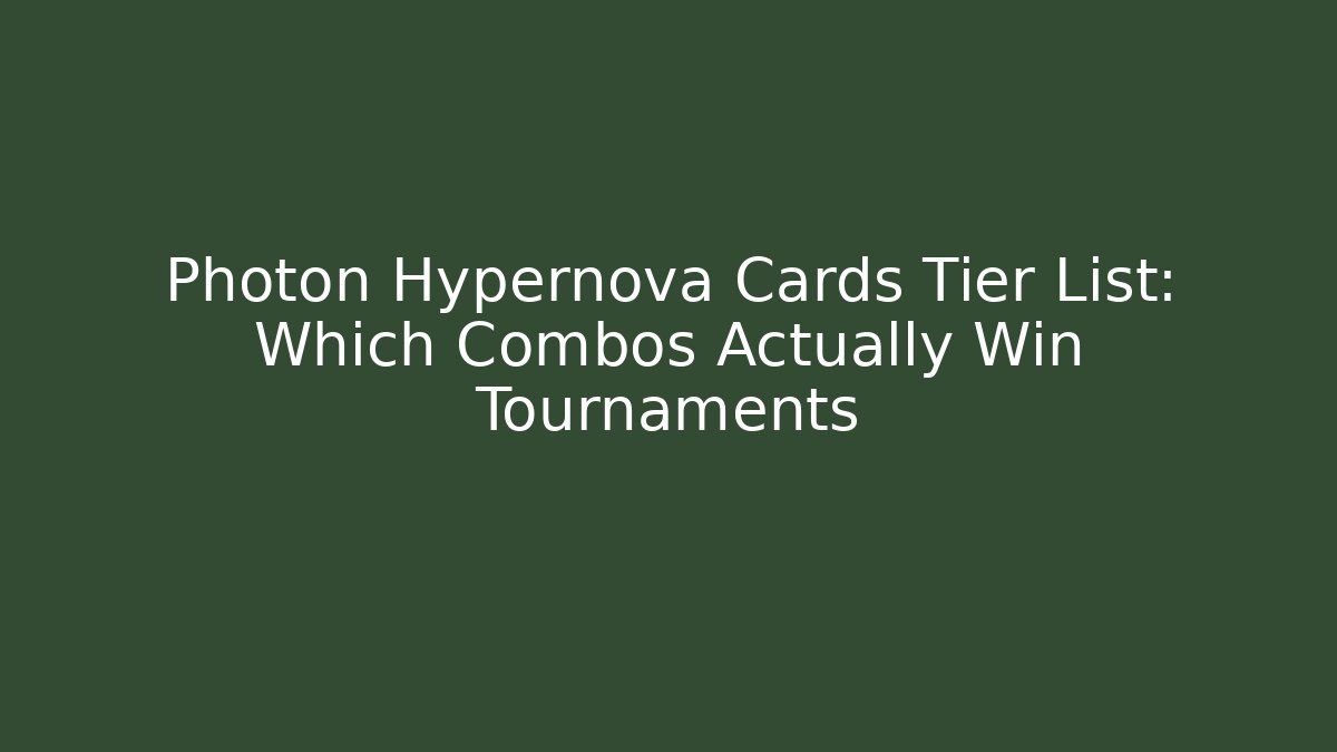 Photon Hypernova Cards Tier List: Which Combos Actually Win Tournaments - Create More Assets