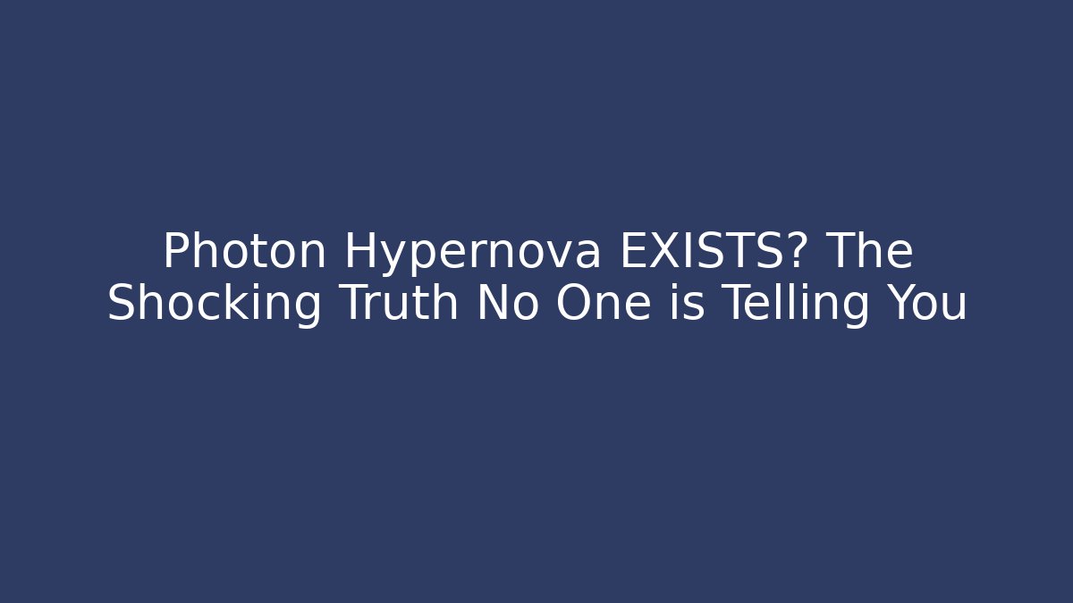 Photon Hypernova EXISTS? The Shocking Truth No One is Telling You