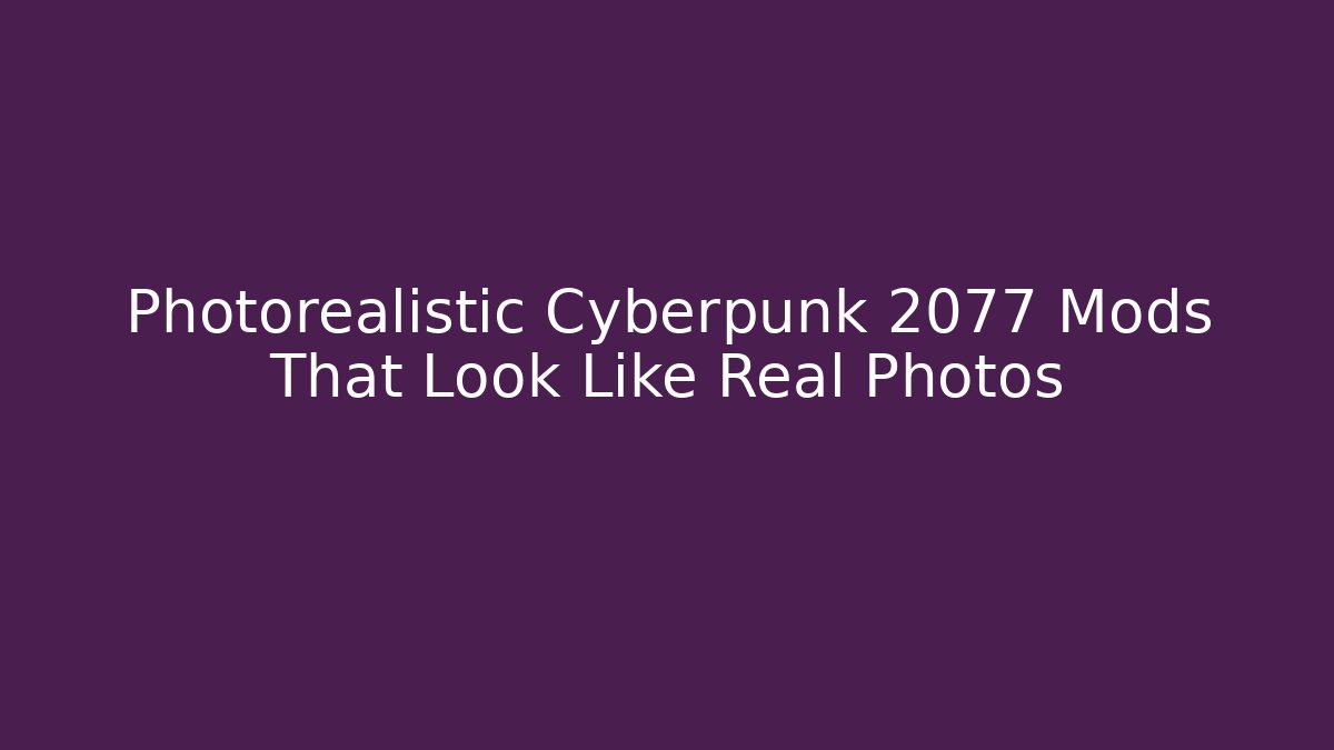 Photorealistic Cyberpunk 2077 Mods That Look Like Real Photos