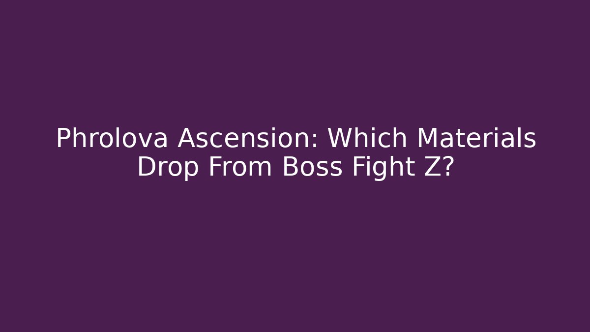 Phrolova Ascension: Which Materials Drop From Boss Fight Z?