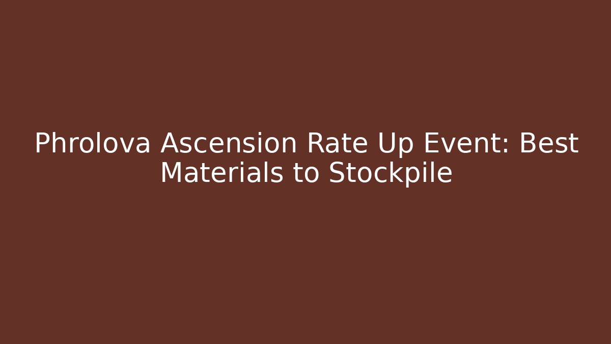 Phrolova Ascension Rate Up Event: Best Materials to Stockpile