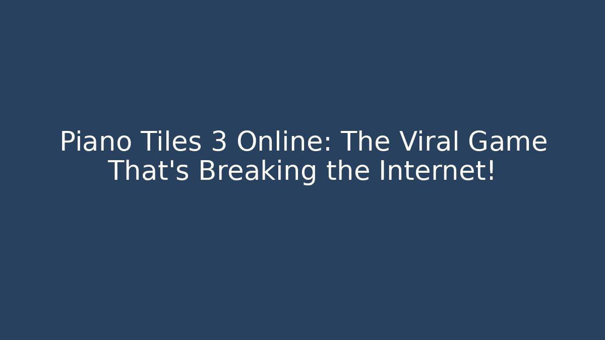 Piano Tiles 3 Online: The Viral Game That's Breaking the Internet!