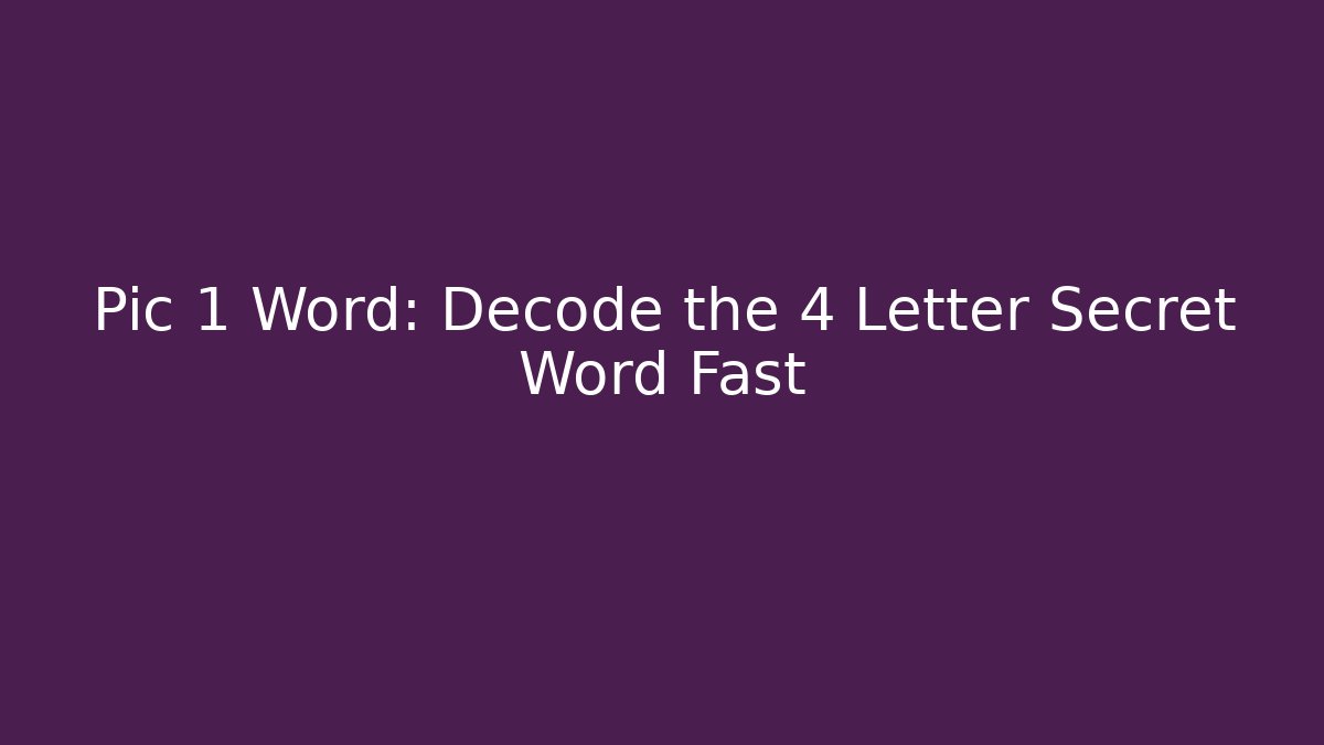 Pic 1 Word: Decode the 4 Letter Secret Word Fast