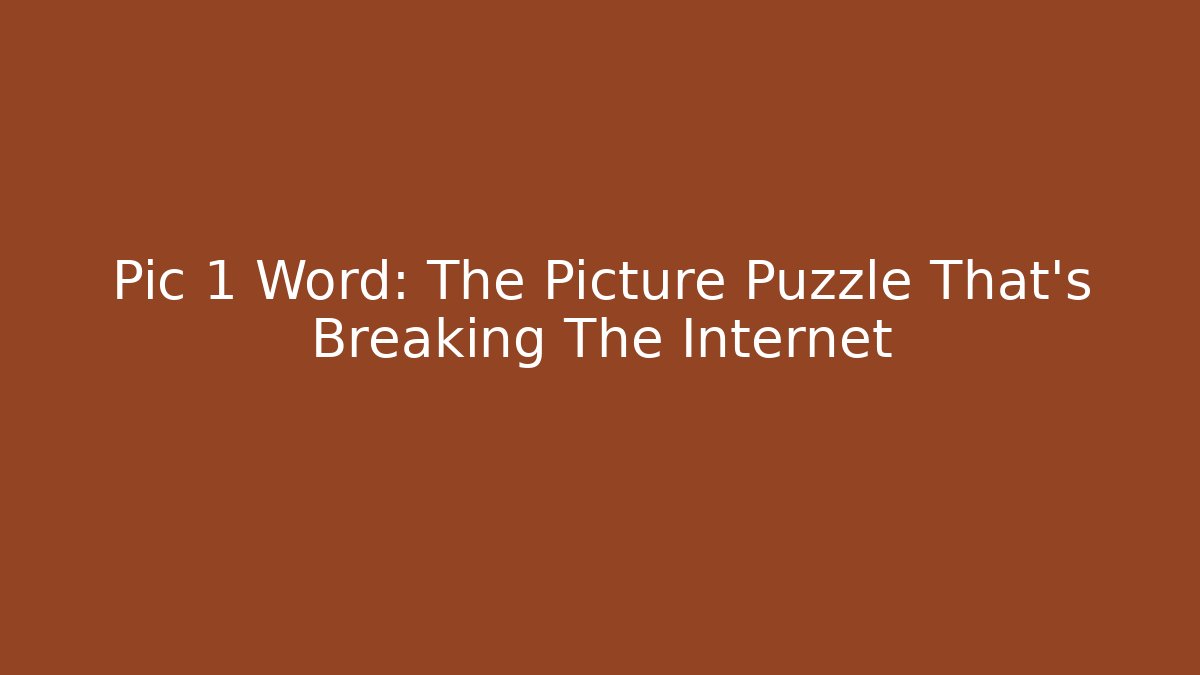 Pic 1 Word: The Picture Puzzle That's Breaking The Internet