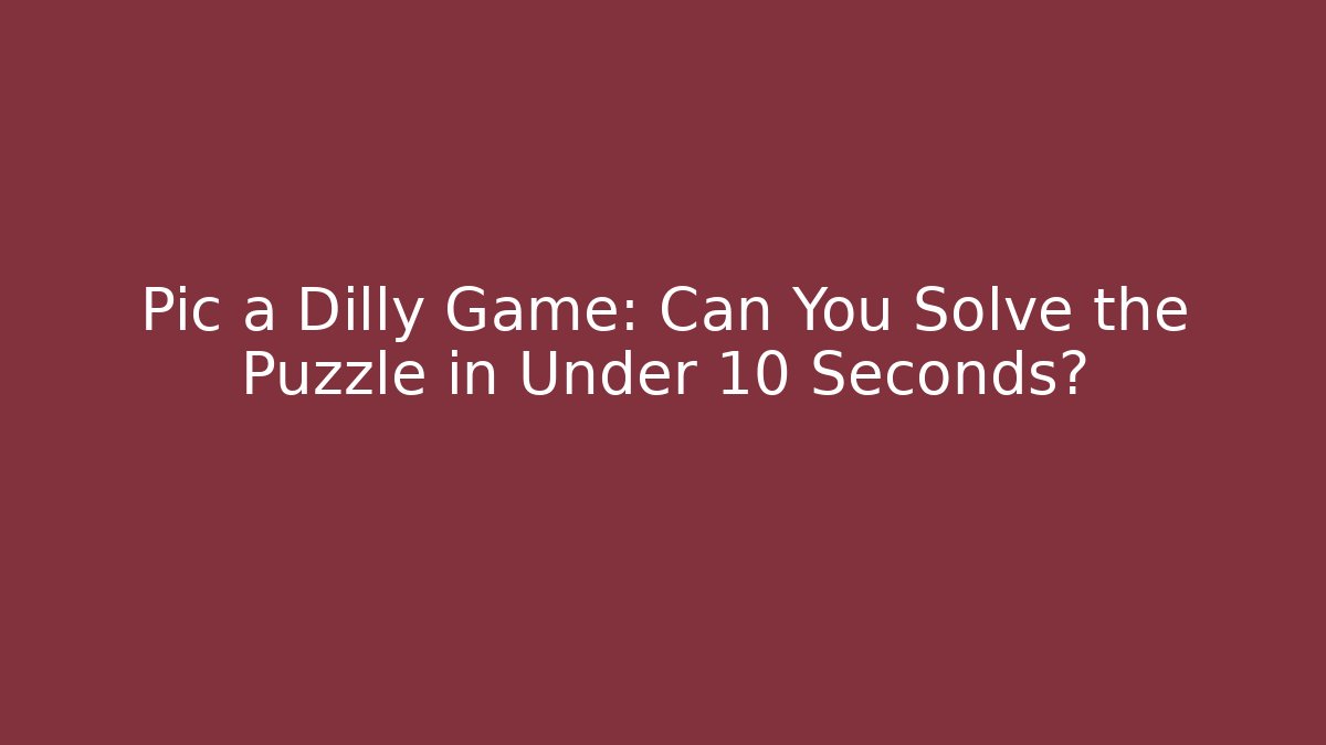 Pic a Dilly Game: Can You Solve the Puzzle in Under 10 Seconds?