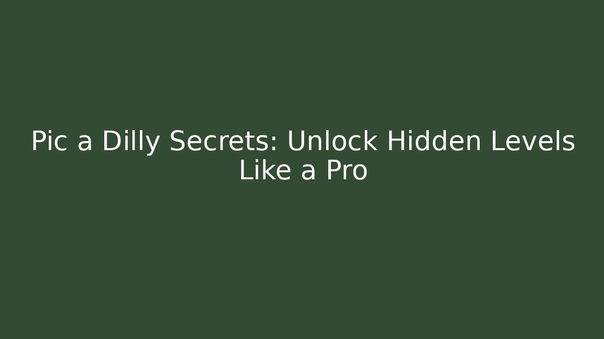 Pic a Dilly Secrets: Unlock Hidden Levels Like a Pro - Create More Assets