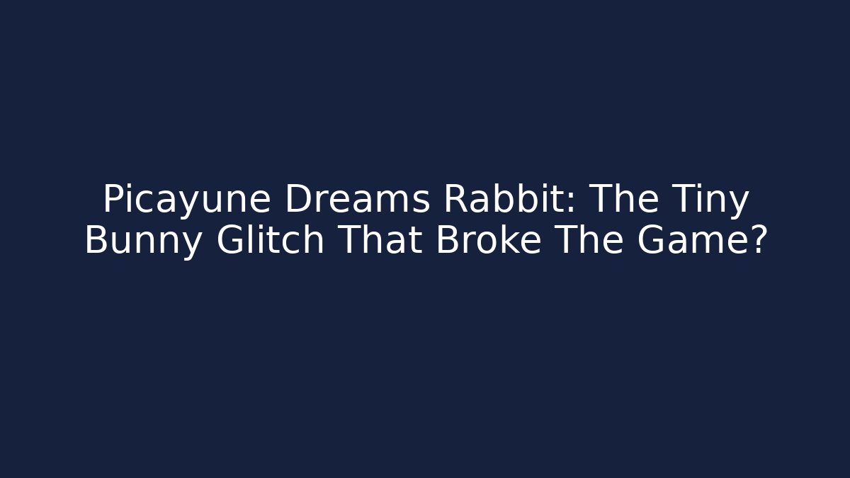 Picayune Dreams Rabbit: The Tiny Bunny Glitch That Broke The Game?