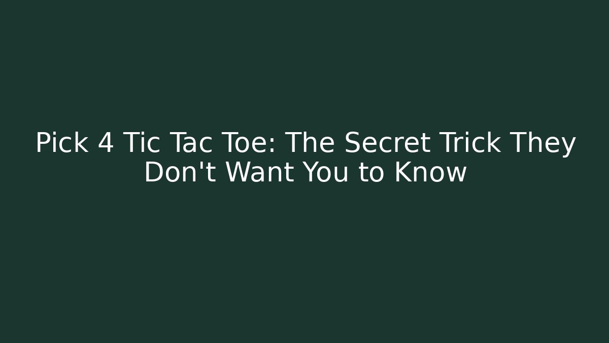 Pick 4 Tic Tac Toe: The Secret Trick They Don't Want You to Know