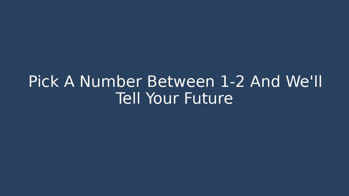 Pick A Number Between 1-2 And We'll Tell Your Future