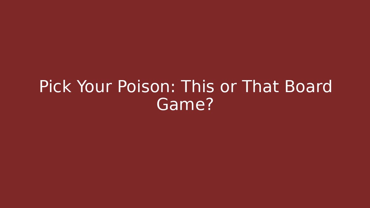 Pick Your Poison: This or That Board Game?