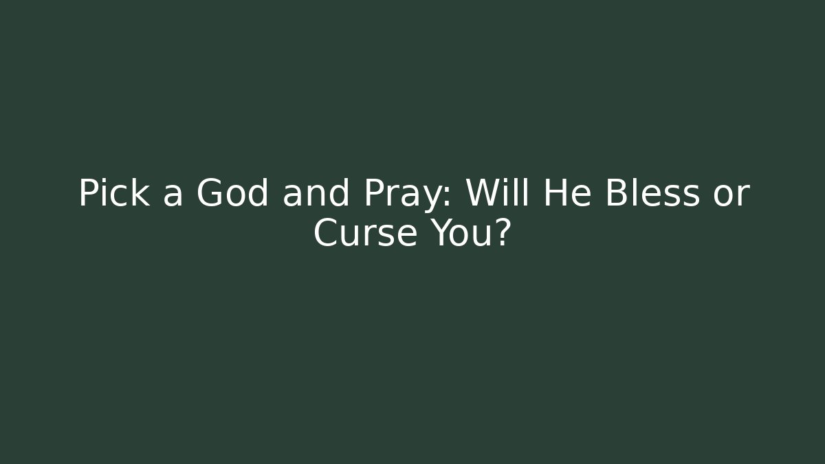 Pick a God and Pray: Will He Bless or Curse You?