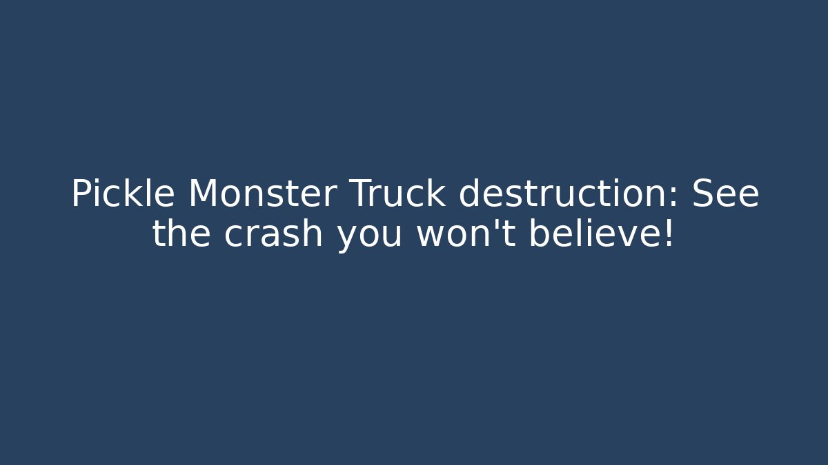Pickle Monster Truck destruction: See the crash you won't believe!