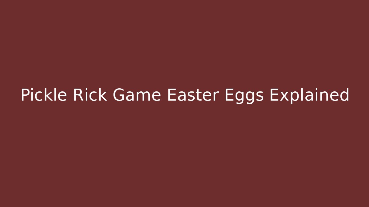 Pickle Rick Game Easter Eggs Explained - Create More Assets
