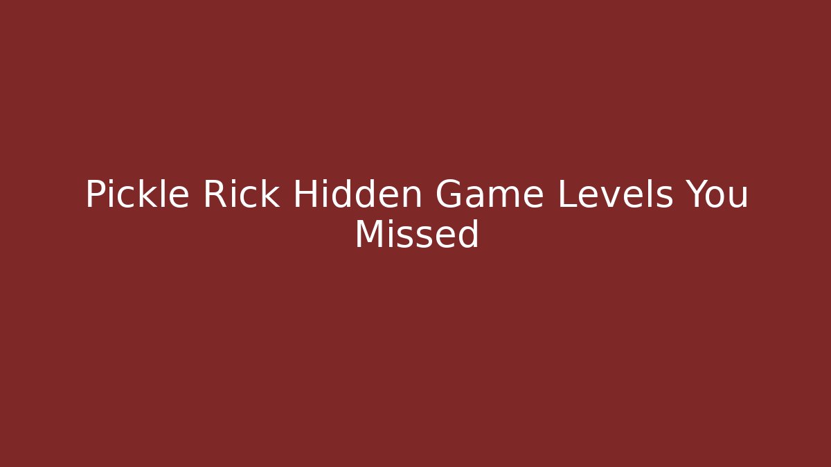 Pickle Rick Hidden Game Levels You Missed