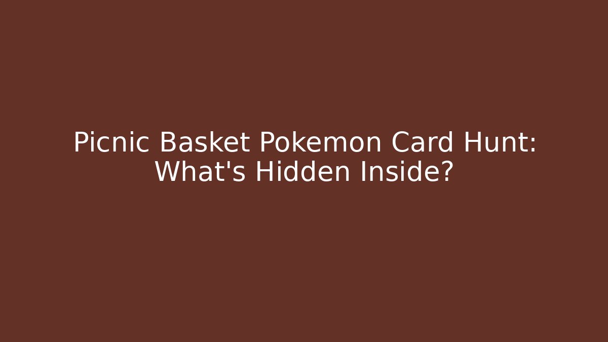 Picnic Basket Pokemon Card Hunt: What’s Hidden Inside?