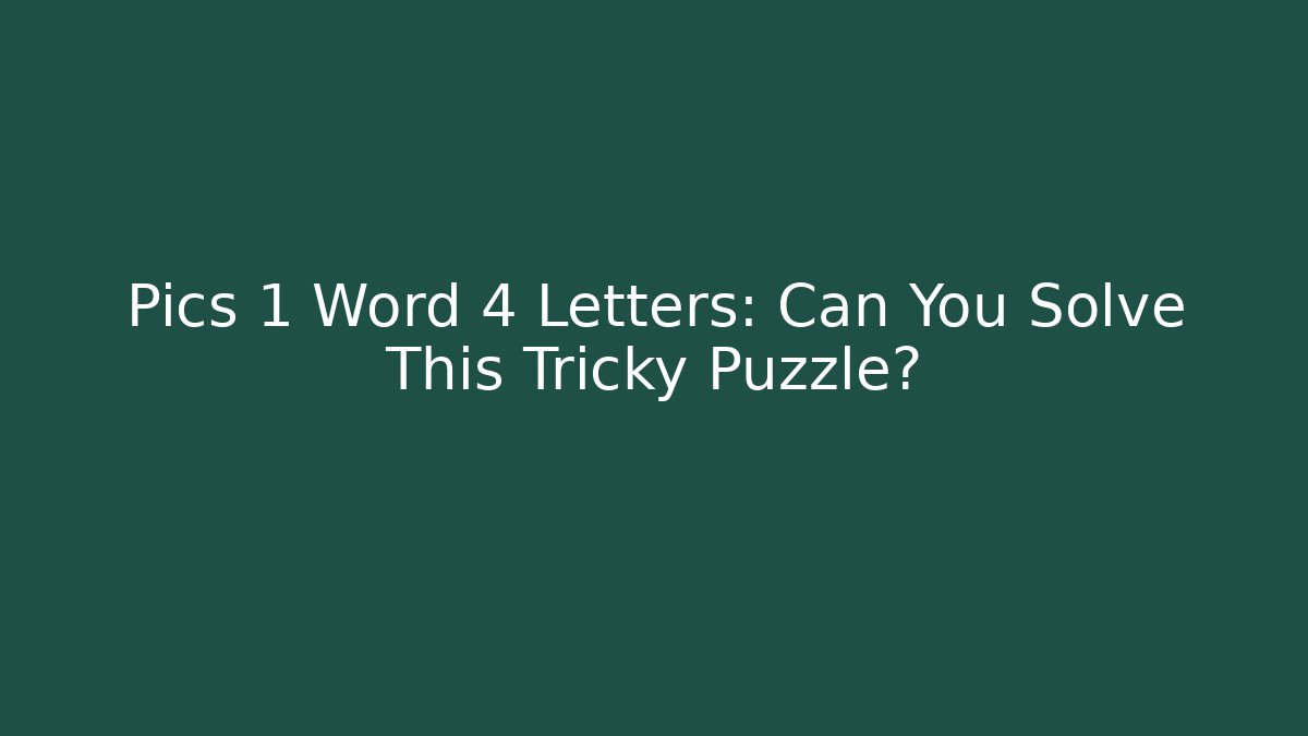 Pics 1 Word 4 Letters: Can You Solve This Tricky Puzzle? - Create More Assets