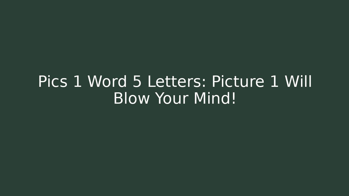 Pics 1 Word 5 Letters: Picture 1 Will Blow Your Mind!