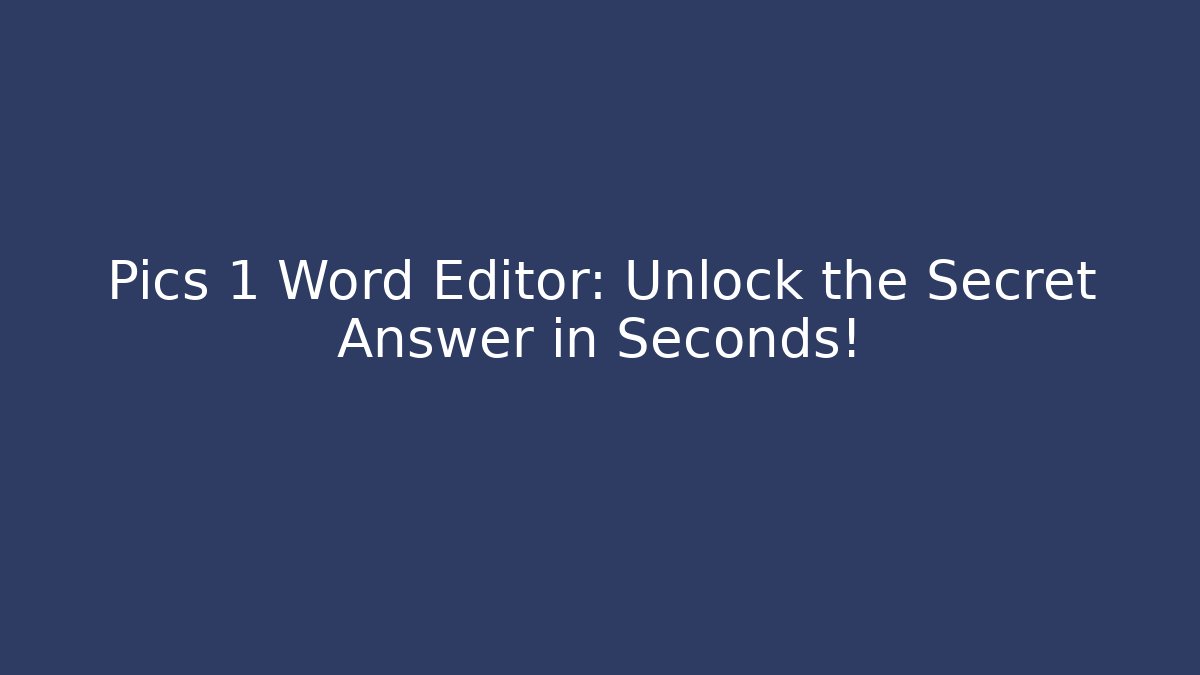 Pics 1 Word Editor: Unlock the Secret Answer in Seconds! - Create More Assets