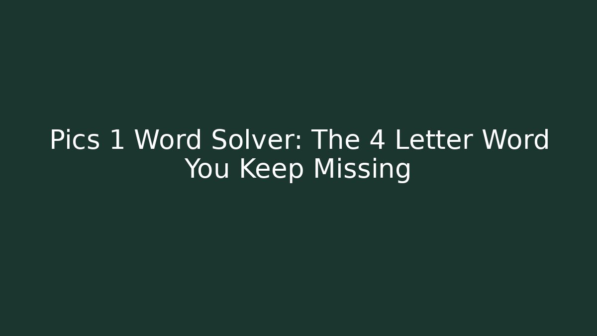 Pics 1 Word Solver: The 4 Letter Word You Keep Missing - Create More Assets