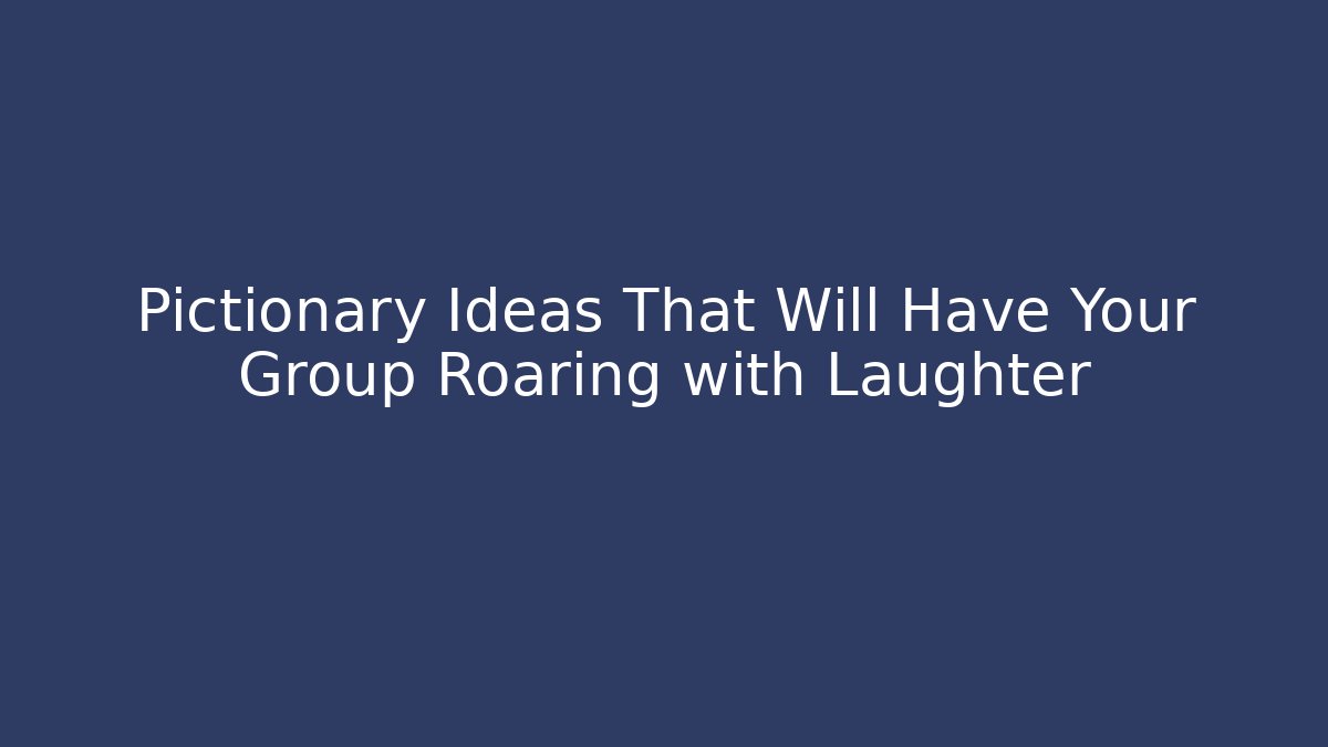 Pictionary Ideas That Will Have Your Group Roaring with Laughter