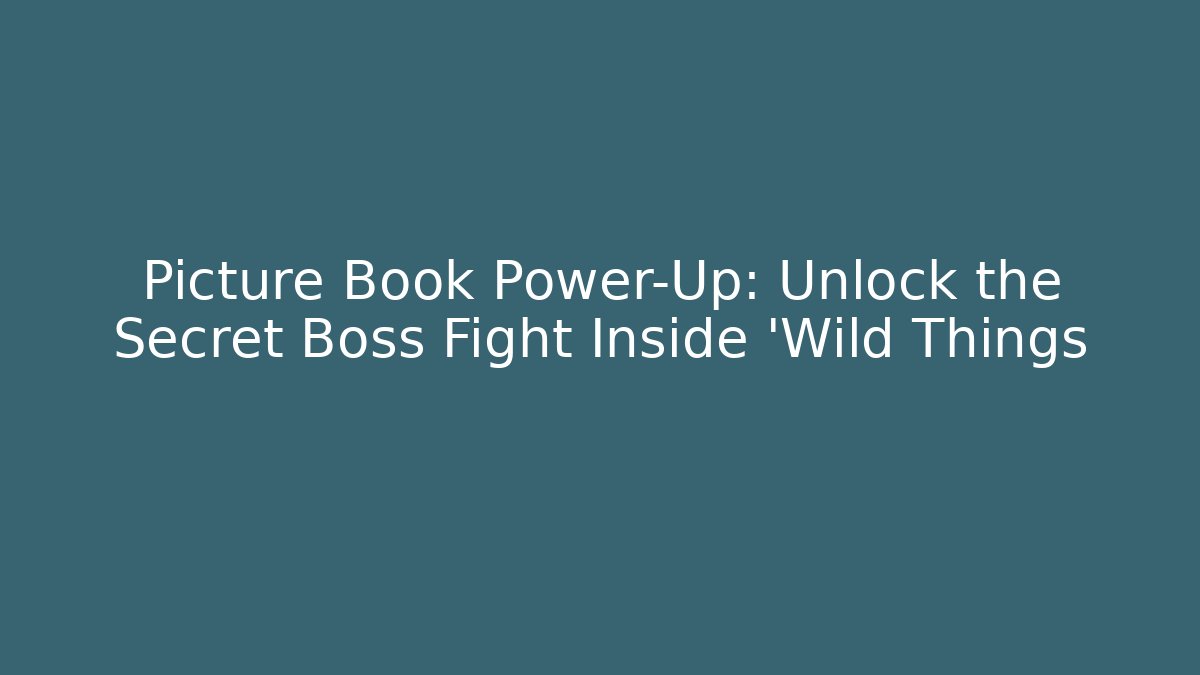 Picture Book Power-Up: Unlock the Secret Boss Fight Inside 'Wild Things