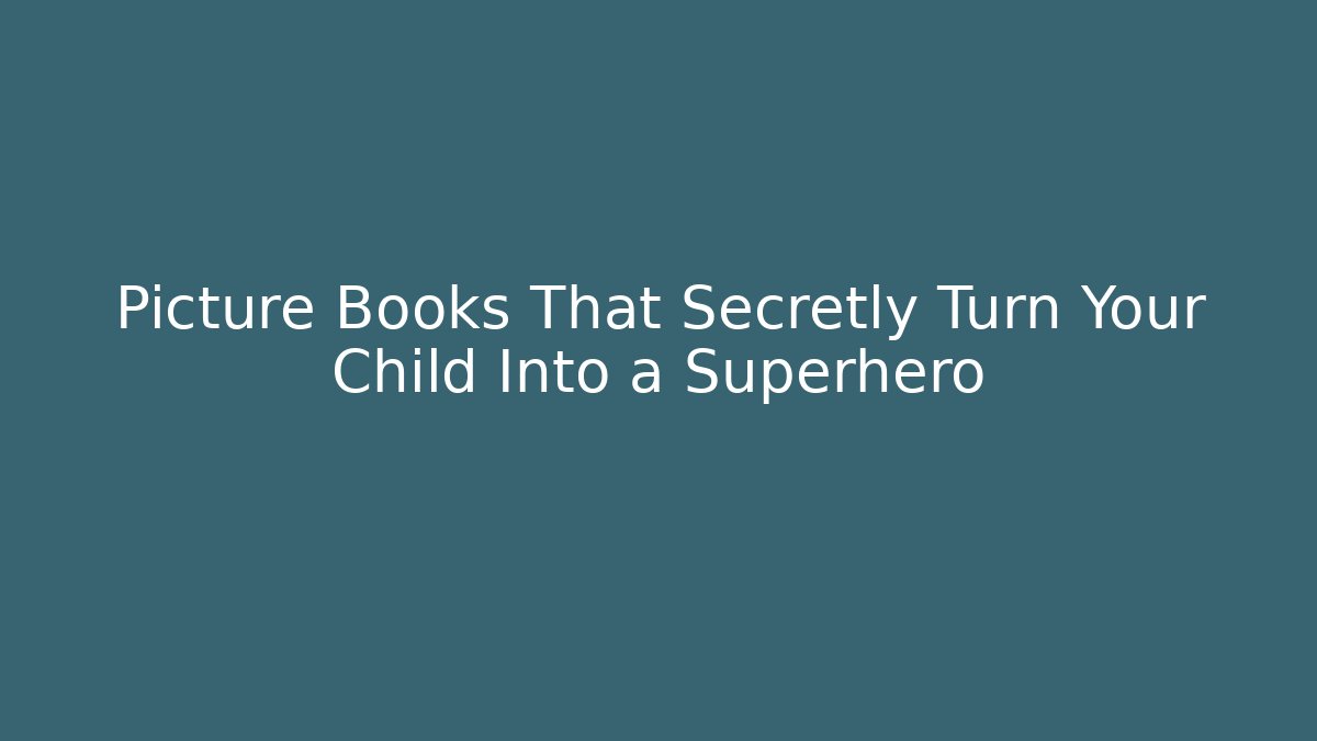 Picture Books That Secretly Turn Your Child Into a Superhero