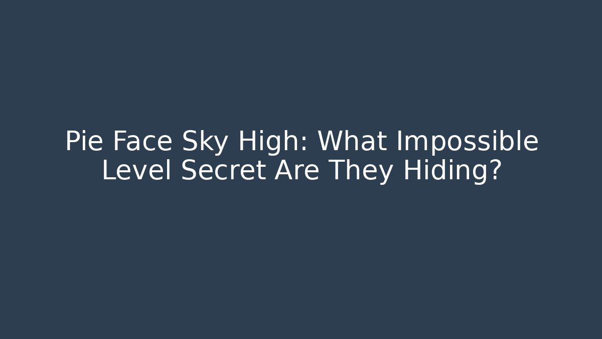 Pie Face Sky High: What Impossible Level Secret Are They Hiding?
