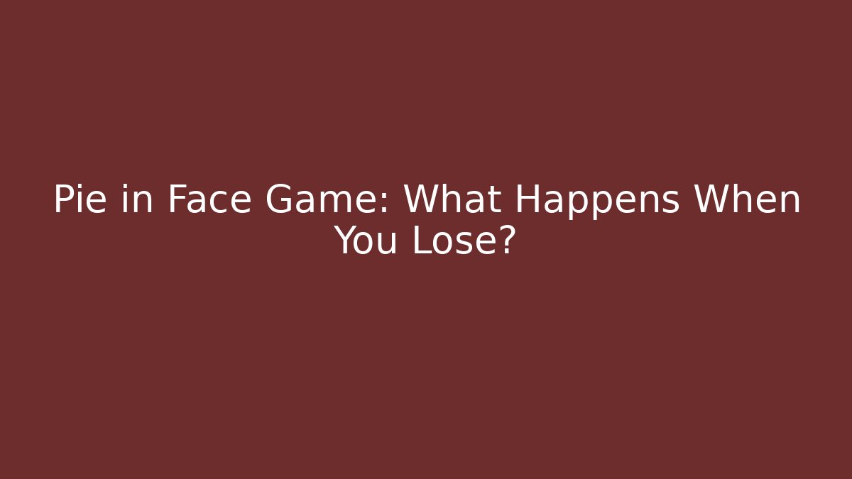 Pie in Face Game: What Happens When You Lose?